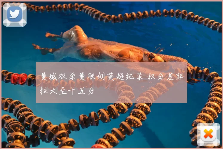 曼城双杀曼联创英超纪录 积分差距拉大至十五分